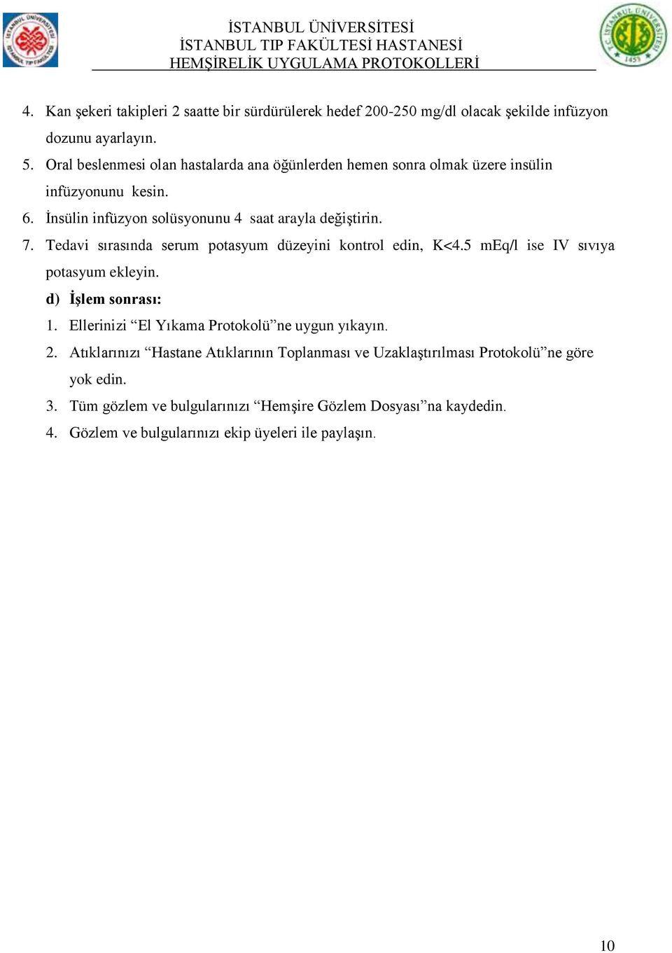 Tedavi sırasında serum potasyum düzeyini kontrol edin, K<4.5 meq/l ise IV sıvıya potasyum ekleyin. d) ĠĢlem sonrası: 1.