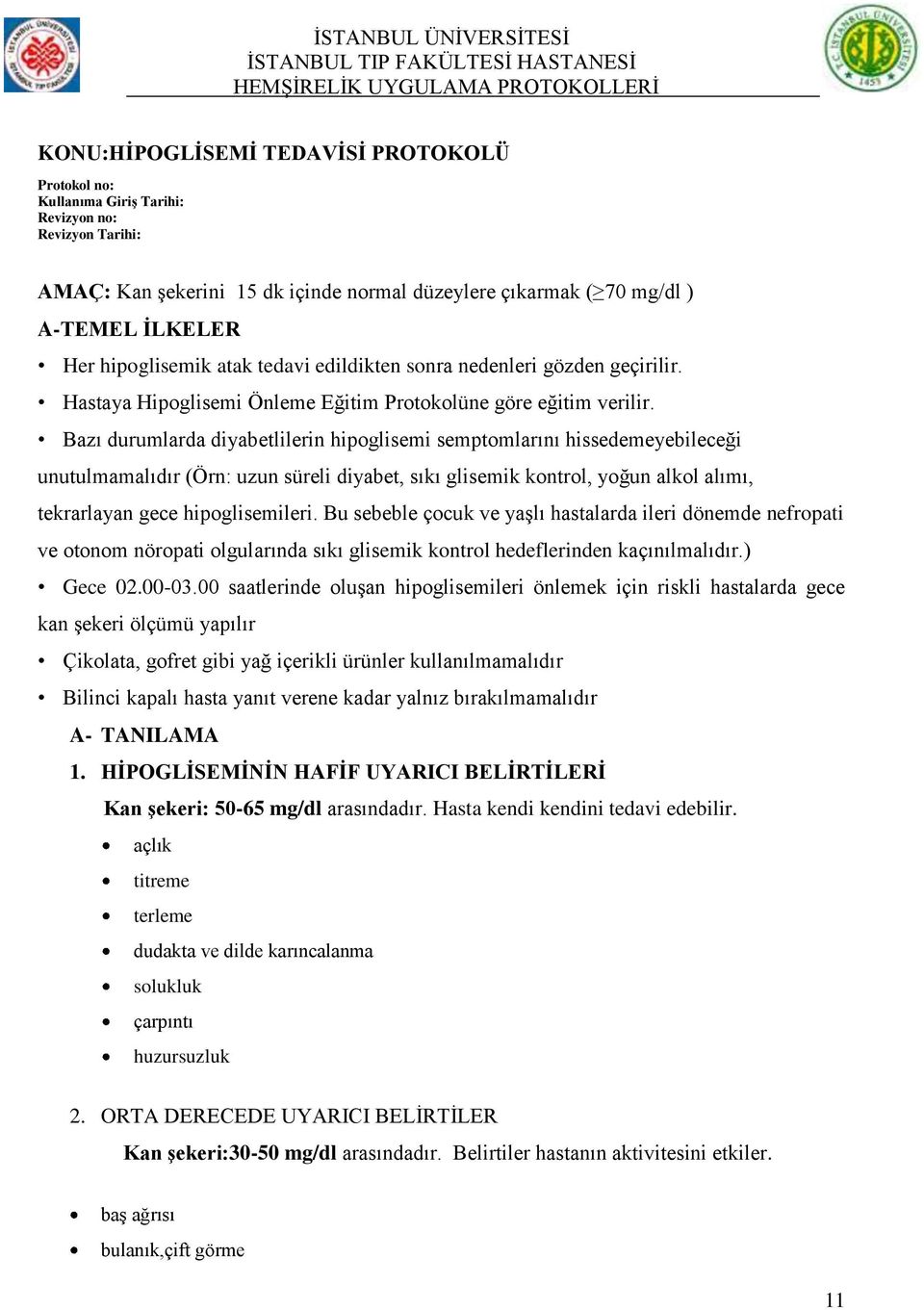 Bazı durumlarda diyabetlilerin hipoglisemi semptomlarını hissedemeyebileceği unutulmamalıdır (Örn: uzun süreli diyabet, sıkı glisemik kontrol, yoğun alkol alımı, tekrarlayan gece hipoglisemileri.