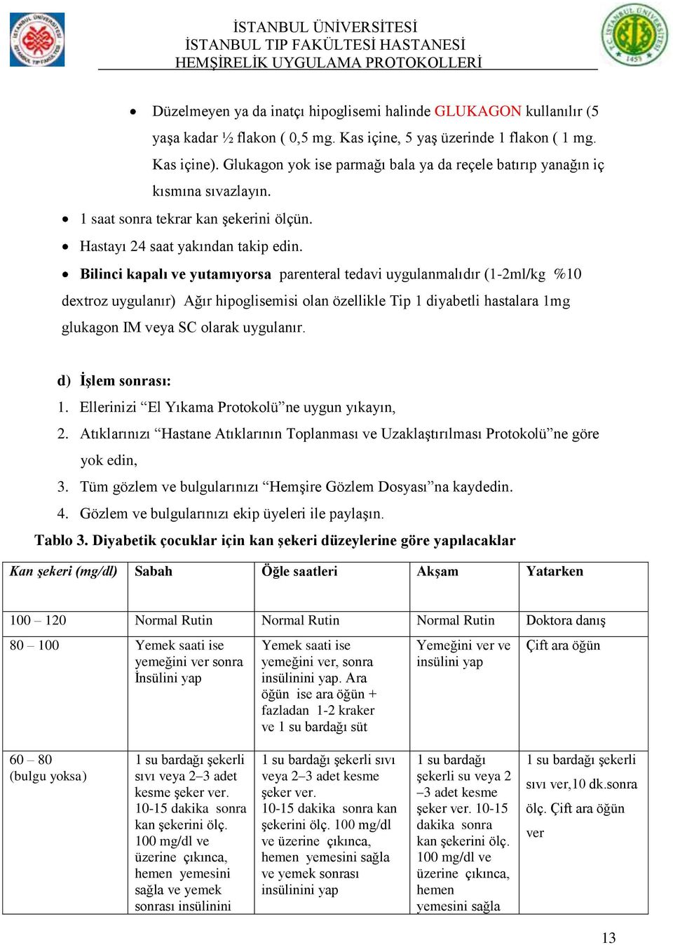 Bilinci kapalı ve yutamıyorsa parenteral tedavi uygulanmalıdır (1-2ml/kg %10 dextroz uygulanır) Ağır hipoglisemisi olan özellikle Tip 1 diyabetli hastalara 1mg glukagon IM veya SC olarak uygulanır.