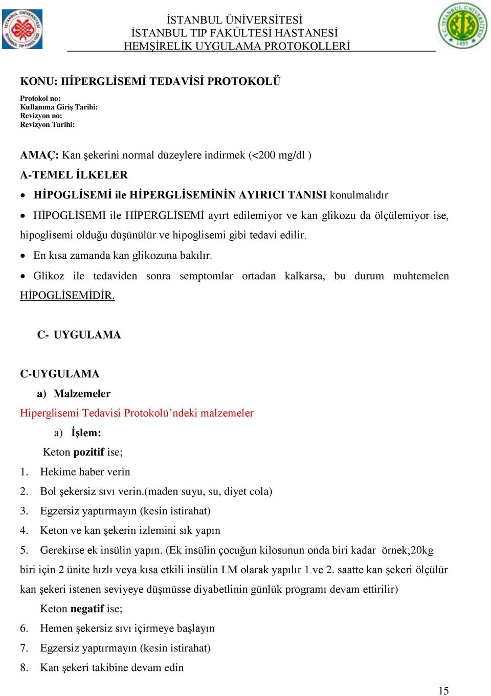 En kısa zamanda kan glikozuna bakılır. Glikoz ile tedaviden sonra semptomlar ortadan kalkarsa, bu durum muhtemelen HĠPOGLĠSEMĠDĠR.