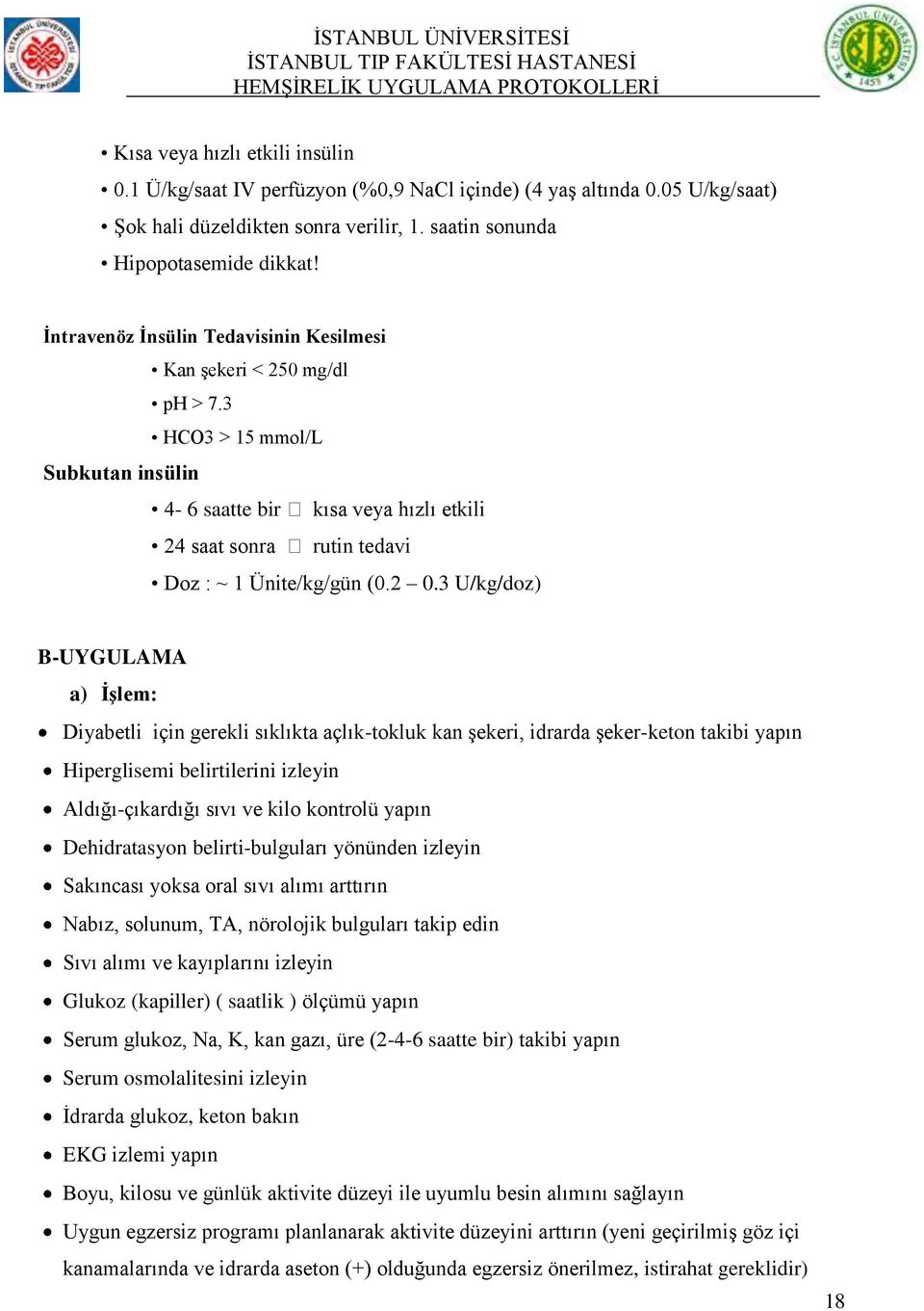 2 0.3 U/kg/doz) B-UYGULAMA a) ĠĢlem: Diyabetli için gerekli sıklıkta açlık-tokluk kan Ģekeri, idrarda Ģeker-keton takibi yapın Hiperglisemi belirtilerini izleyin Aldığı-çıkardığı sıvı ve kilo