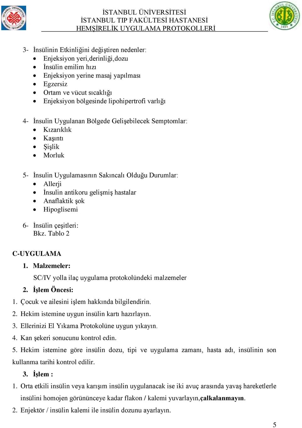 hastalar Anaflaktik Ģok Hipoglisemi 6- Ġnsülin çeģitleri: Bkz. Tablo 2 C-UYGULAMA 1. Malzemeler: SC/IV yolla ilaç uygulama protokolündeki malzemeler 2. ĠĢlem Öncesi: 1.