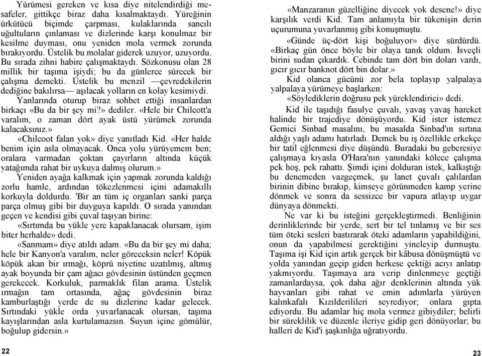 Üstelik bu molalar giderek uzuyor, uzuyordu. Bu sırada zihni habire çalışmaktaydı. Sözkonusu olan 28 millik bir taşıma işiydi; bu da günlerce sürecek bir çalışma demekti.