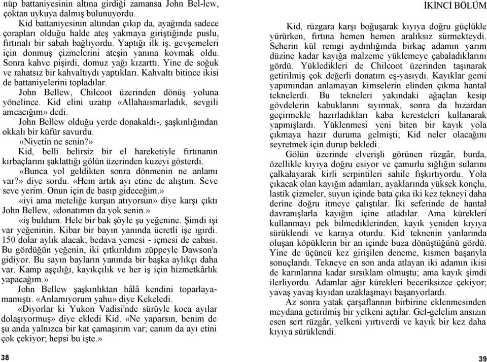 Yaptığı ilk iş, gevşemeleri için donmuş çizmelerini ateşin yanına kovmak oldu. Sonra kahve pişirdi, domuz yağı kızarttı. Yine de soğuk ve rahatsız bir kahvaltıydı yaptıkları.