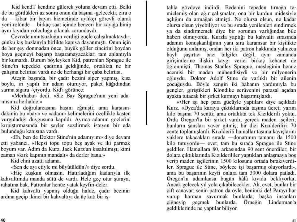 çıkmak zorundaydı. Çevrede umutsuzluğun verdiği güçle çalışılmaktaydı-, çünkü kış buzlanyla birlikte kapıya dayanmıştı.