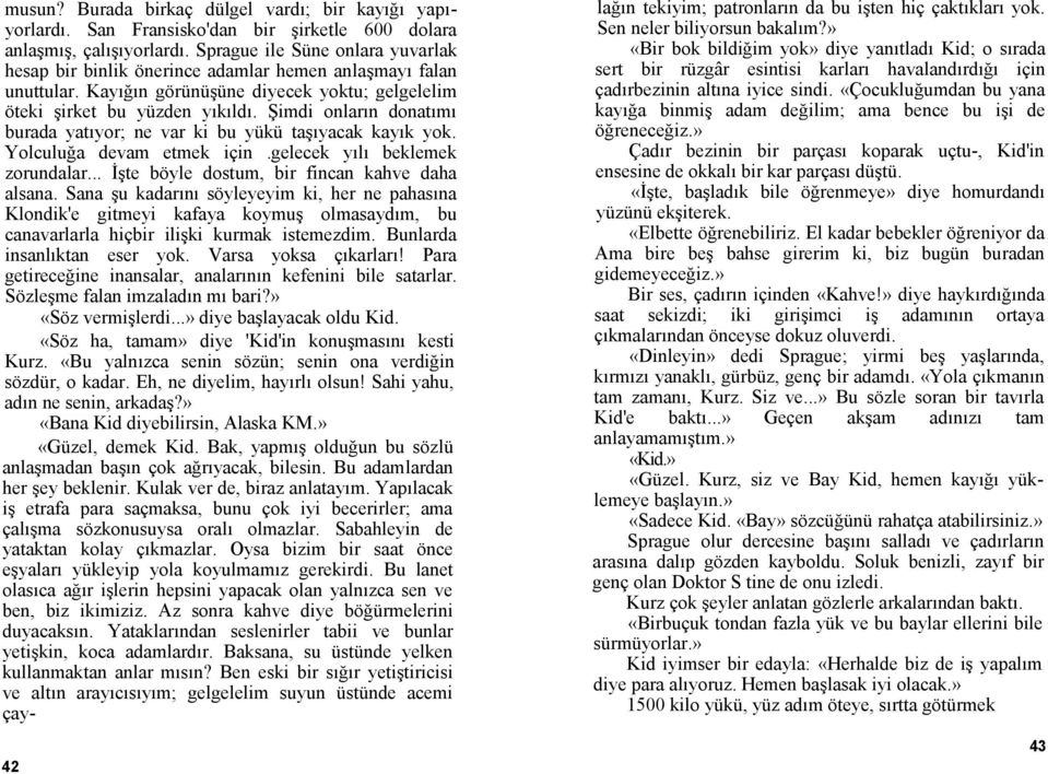 Şimdi onların donatımı burada yatıyor; ne var ki bu yükü taşıyacak kayık yok. Yolculuğa devam etmek için.gelecek yılı beklemek zorundalar... İşte böyle dostum, bir fincan kahve daha alsana.