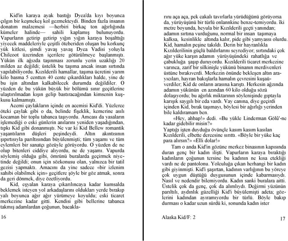 götürülmeye başlanmıştı. Yükün ilk ağızda taşınması zorunlu yerin uzaklığı 20 milden az değildi; üstelik bu taşıma ancak insan sırtında yapılabiliyordu.