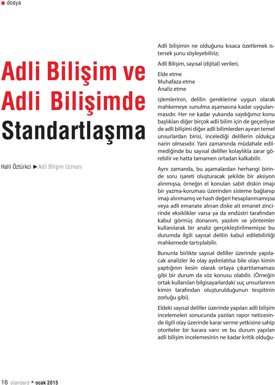 Her ne kadar yukarıda saydığımız konu başlıkları diğer birçok adli bilim için de geçerliyse de adli bilişimi diğer adli bilimlerden ayıran temel unsurlardan birisi, incelediği delillerin oldukça