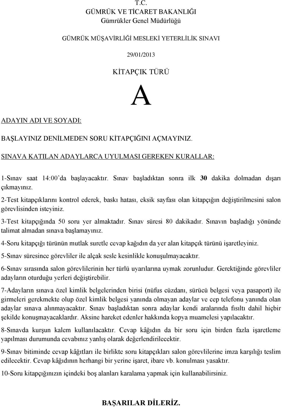 2-Test kitapçıklarını kontrol ederek, baskı hatası, eksik sayfası olan kitapçığın değiģtirilmesini salon görevlisinden isteyiniz. 3-Test kitapçığında 50 soru yer almaktadır. Sınav süresi 80 dakikadır.