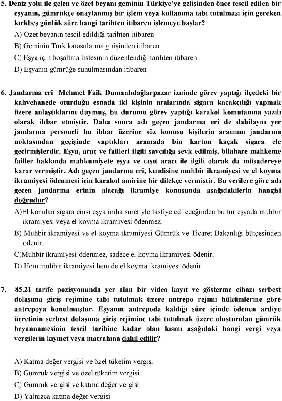 A) Özet beyanın tescil edildiği tarihten itibaren B) Geminin Türk karasularına giriģinden itibaren C) EĢya için boģaltma listesinin düzenlendiği tarihten itibaren D) EĢyanın gümrüğe sunulmasından