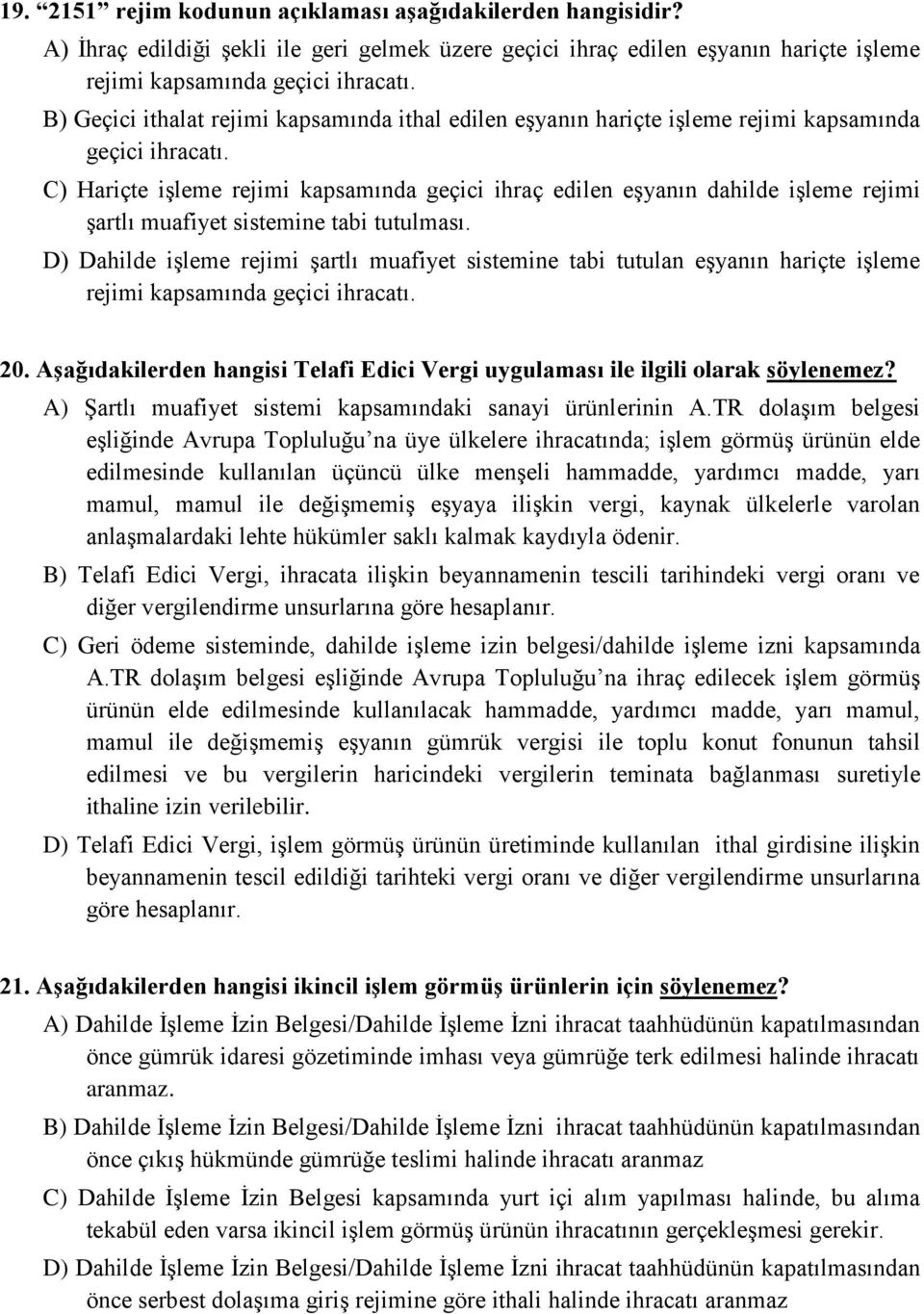 C) Hariçte iģleme rejimi kapsamında geçici ihraç edilen eģyanın dahilde iģleme rejimi Ģartlı muafiyet sistemine tabi tutulması.