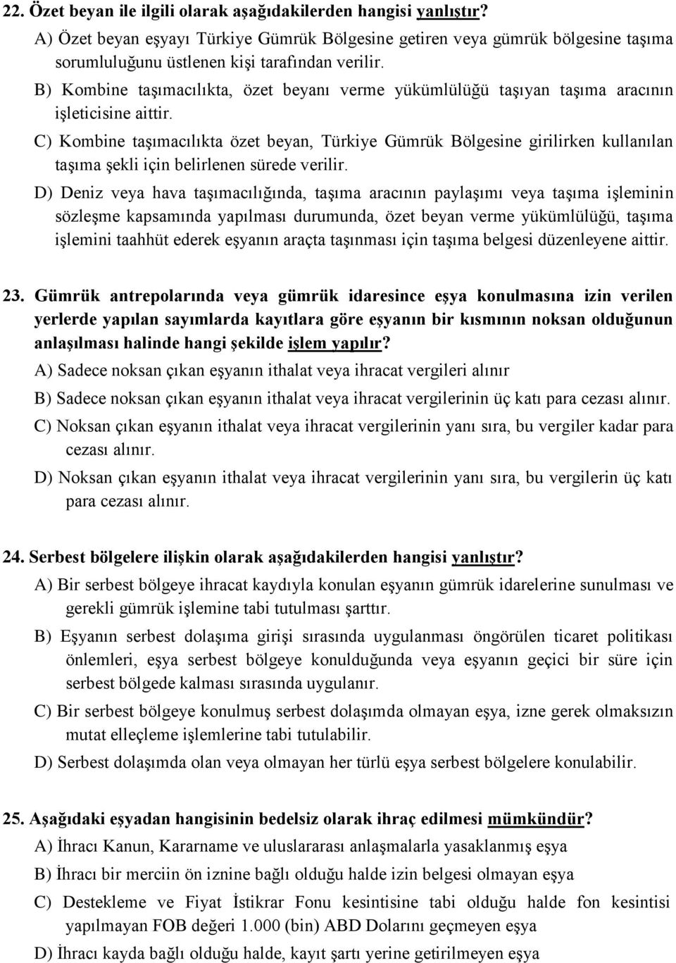 C) Kombine taģımacılıkta özet beyan, Türkiye Gümrük Bölgesine girilirken kullanılan taģıma Ģekli için belirlenen sürede verilir.