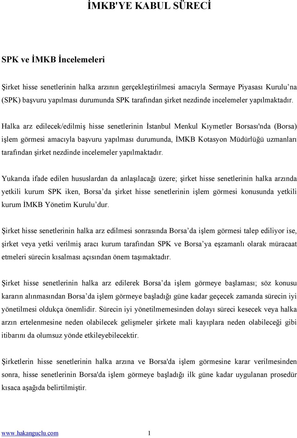 Halka arz edilecek/edilmiş hisse senetlerinin İstanbul Menkul Kıymetler Borsası'nda (Borsa) işlem görmesi amacıyla başvuru yapılması durumunda, İMKB Kotasyon Müdürlüğü uzmanları tarafından şirket 