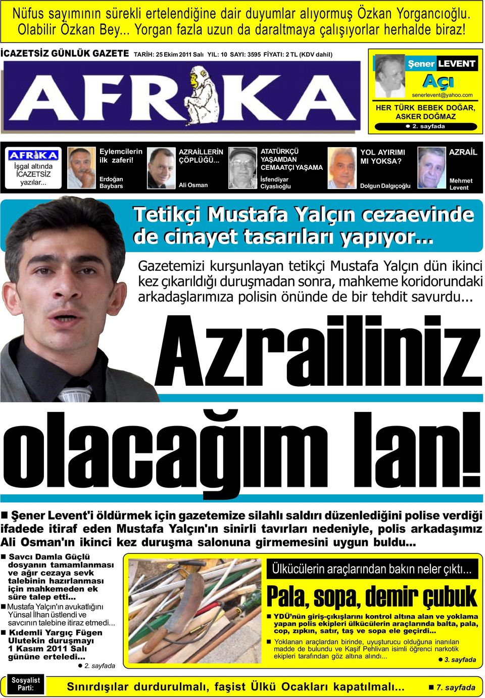 sayfada Ýþgal altýnda ÝCAZETSÝZ yazýlar... Eylemcilerin ilk zaferi! Erdoðan Baybars AZRAÝLLERÝN ÇÖPLÜÐÜ... Ali Osman ATATÜRKÇÜ YAÞAMDAN CEMAATÇI YAÞAMA Ýsfendiyar Ciyaslýoðlu YOL AYIRIMI MI YOKSA?