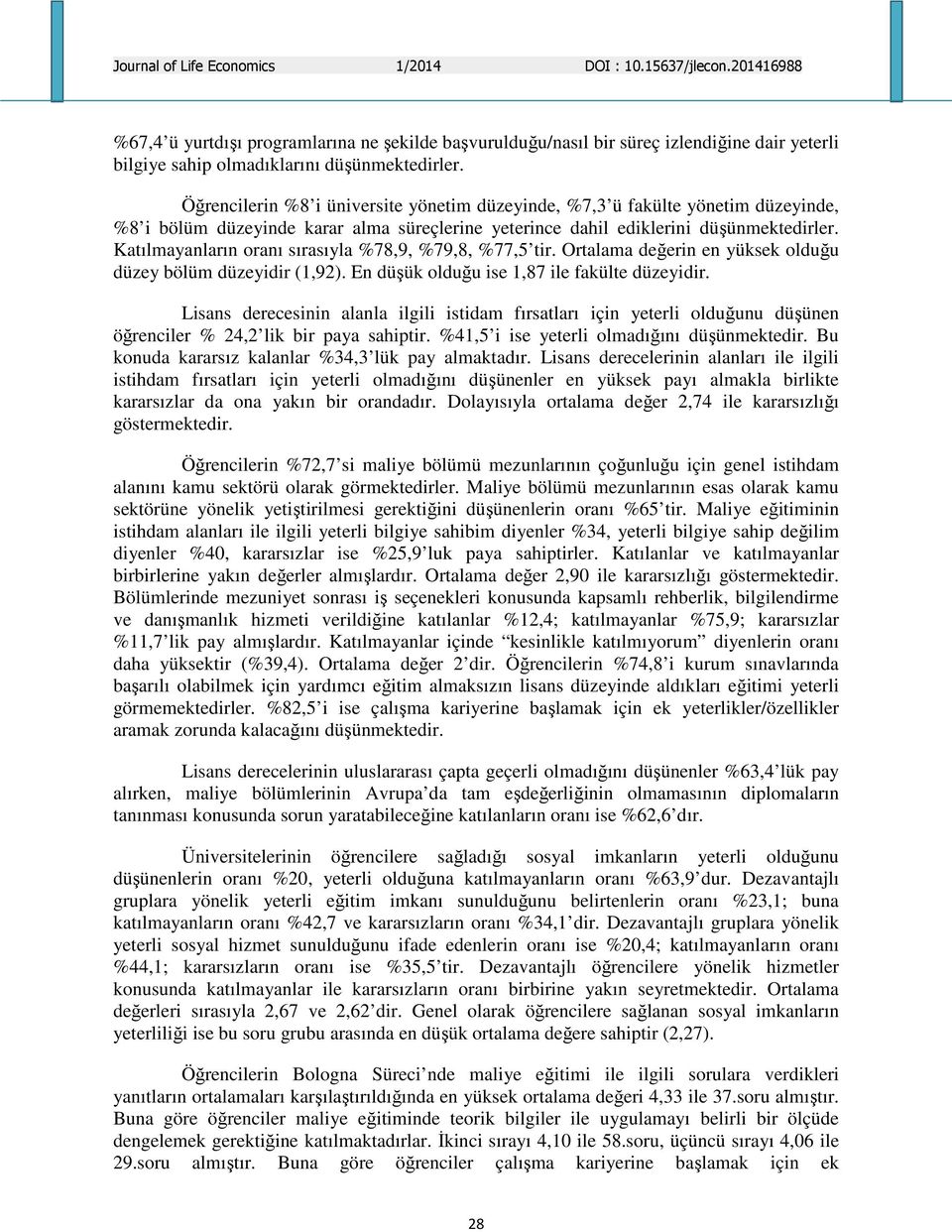 Katılmayanların oranı sırasıyla %78,9, %79,8, %77,5 tir. Ortalama değerin en yüksek olduğu düzey bölüm düzeyidir (1,92). En düşük olduğu ise 1,87 ile fakülte düzeyidir.