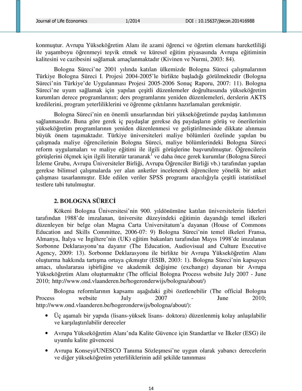 amaçlanmaktadır (Kivinen ve Nurmi, 2003: 84). Bologna Süreci ne 2001 yılında katılan ülkemizde Bologna Süreci çalışmalarının Türkiye Bologna Süreci I.