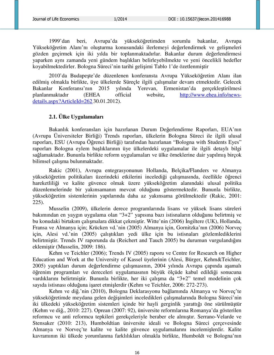 Bologna Süreci nin tarihi gelişimi Tablo 1 de özetlenmiştir 2010 da Budapeşte de düzenlenen konferansta Avrupa Yükseköğretim Alanı ilan edilmiş olmakla birlikte, üye ülkelerde Süreçle ilgili