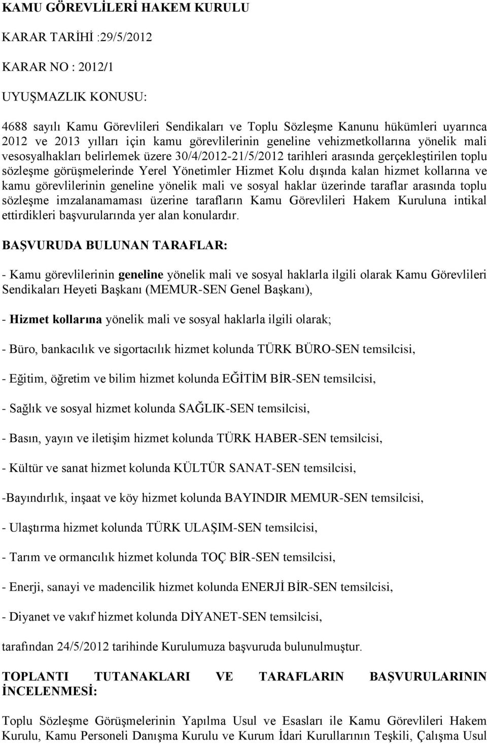 Yönetimler Hizmet Kolu dışında kalan hizmet kollarına ve kamu görevlilerinin geneline yönelik mali ve sosyal haklar üzerinde taraflar arasında toplu sözleşme imzalanamaması üzerine tarafların Kamu