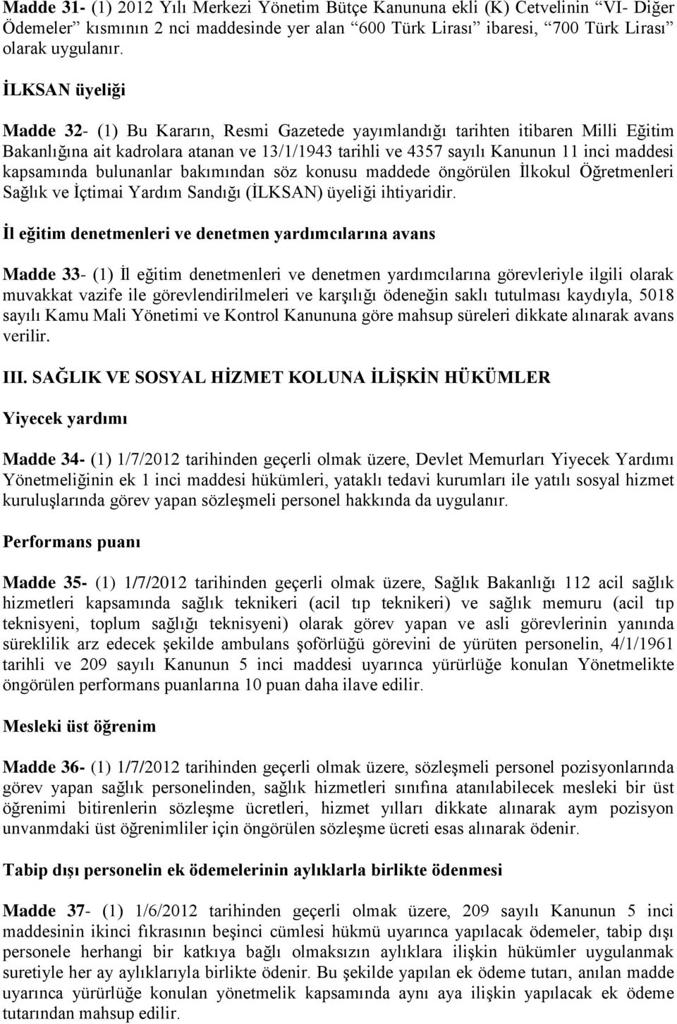 kapsamında bulunanlar bakımından söz konusu maddede öngörülen İlkokul Öğretmenleri Sağlık ve İçtimai Yardım Sandığı (İLKSAN) üyeliği ihtiyaridir.