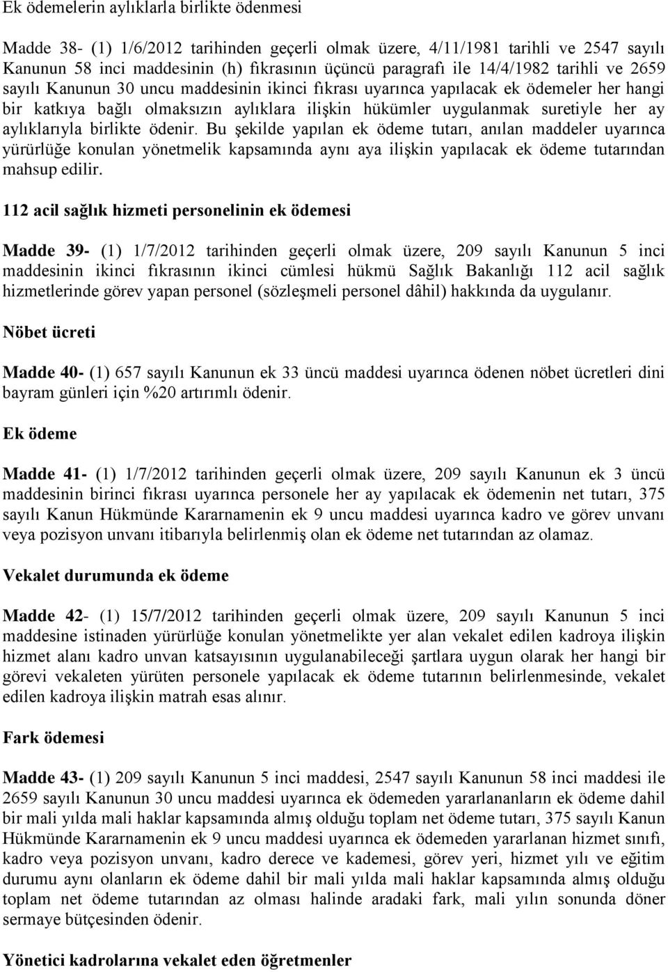 aylıklarıyla birlikte ödenir. Bu şekilde yapılan ek ödeme tutarı, anılan maddeler uyarınca yürürlüğe konulan yönetmelik kapsamında aynı aya ilişkin yapılacak ek ödeme tutarından mahsup edilir.