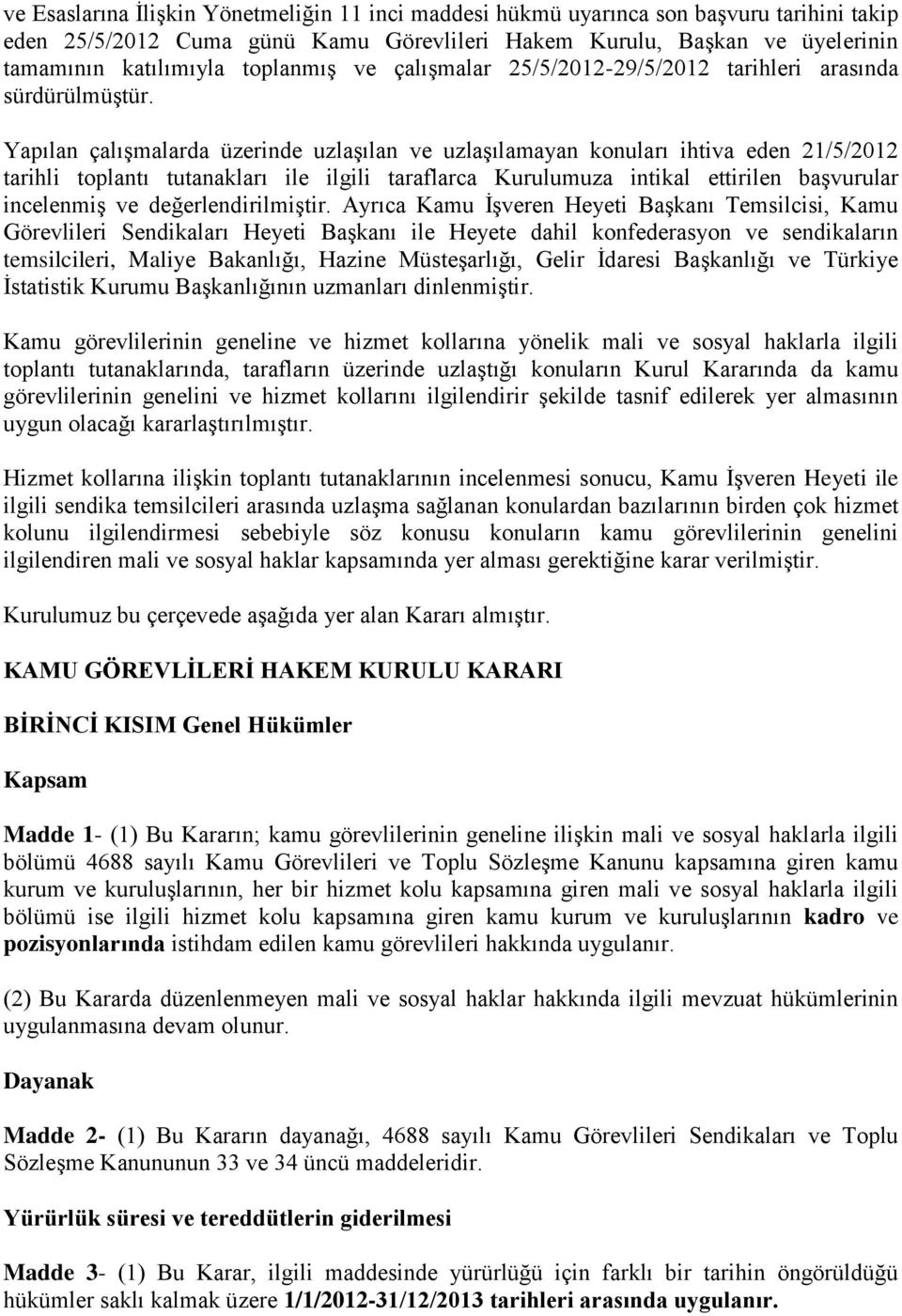 Yapılan çalışmalarda üzerinde uzlaşılan ve uzlaşılamayan konuları ihtiva eden 21/5/2012 tarihli toplantı tutanakları ile ilgili taraflarca Kurulumuza intikal ettirilen başvurular incelenmiş ve