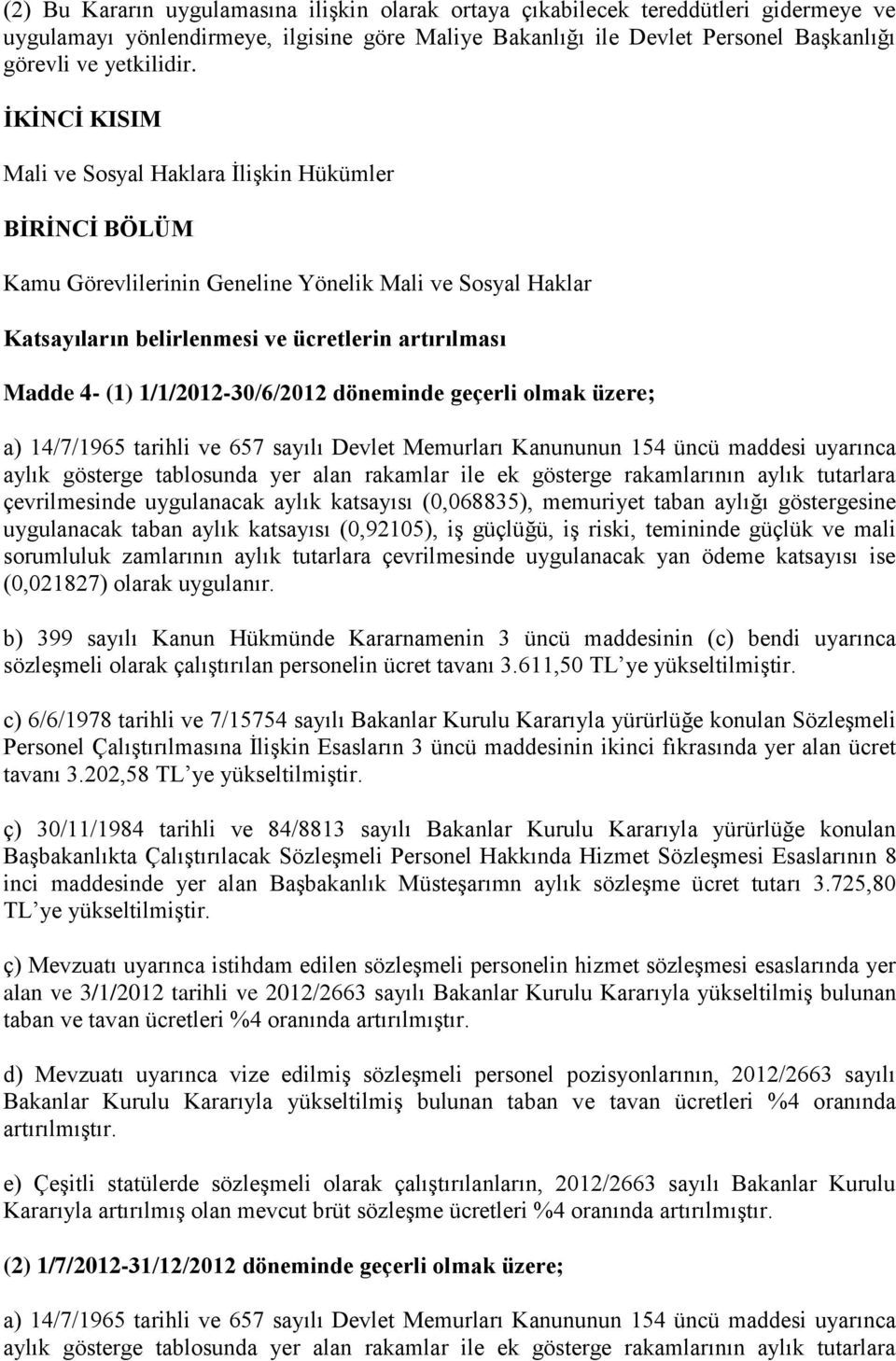 1/1/2012-30/6/2012 döneminde geçerli olmak üzere; a) 14/7/1965 tarihli ve 657 sayılı Devlet Memurları Kanununun 154 üncü maddesi uyarınca aylık gösterge tablosunda yer alan rakamlar ile ek gösterge