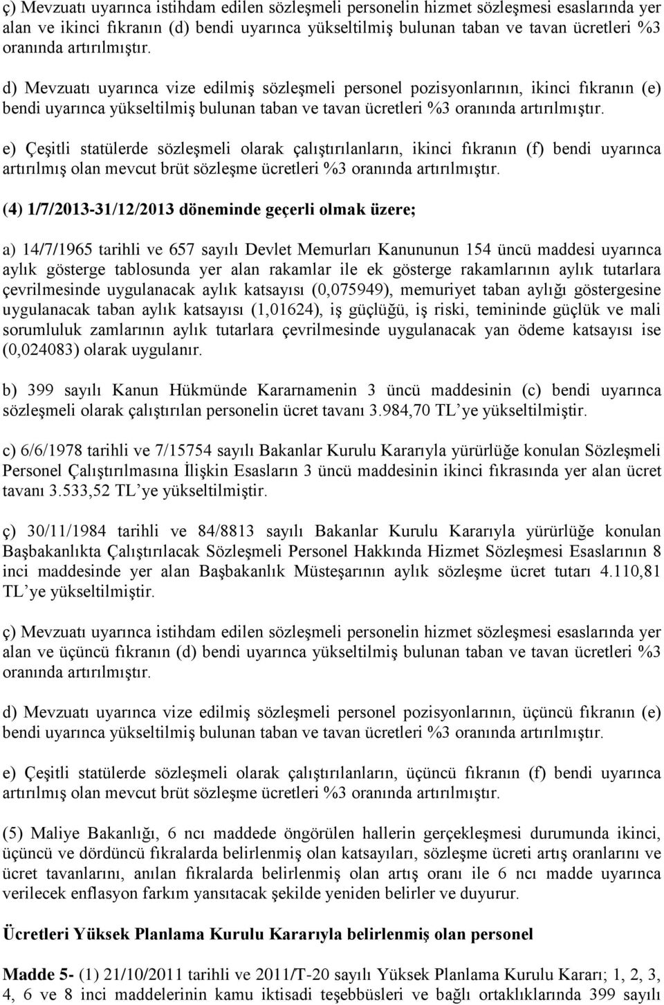 e) Çeşitli statülerde sözleşmeli olarak çalıştırılanların, ikinci fıkranın (f) bendi uyarınca artırılmış olan mevcut brüt sözleşme ücretleri %3 oranında artırılmıştır.