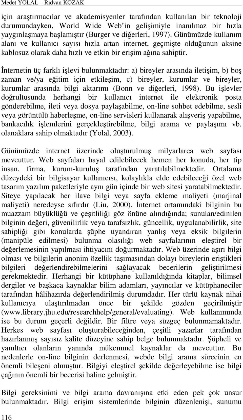 Günümüzde kullanım alanı ve kullanıcı sayısı hızla artan internet, geçmişte olduğunun aksine kablosuz olarak daha hızlı ve etkin bir erişim ağına sahiptir.