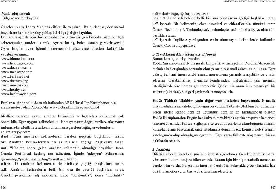 Oysa bugün ayný iþlemi internetteki yüzelerce siteden kolaylýkla yapabiliyorsunuz: www.biomednet.com www.healthgate.com www.docguide.com www.medscape.com www.turkmed.net www.docweb.org www.umedis.