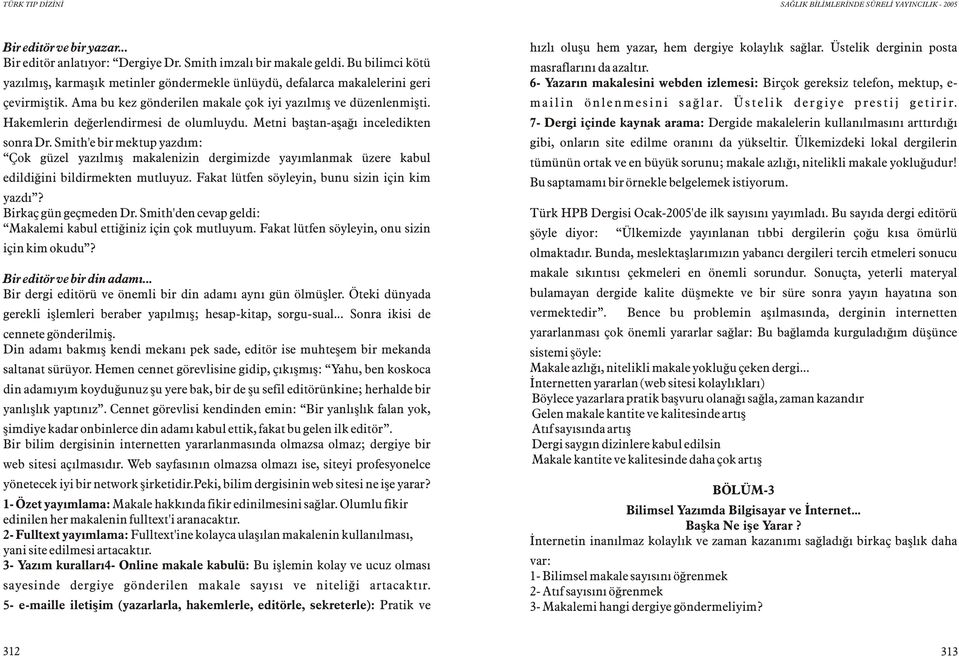 Smith'e bir mektup yazdým: Çok güzel yazýlmýþ makalenizin dergimizde yayýmlanmak üzere kabul edildiðini bildirmekten mutluyuz. Fakat lütfen söyleyin, bunu sizin için kim yazdý? Birkaç gün geçmeden Dr.