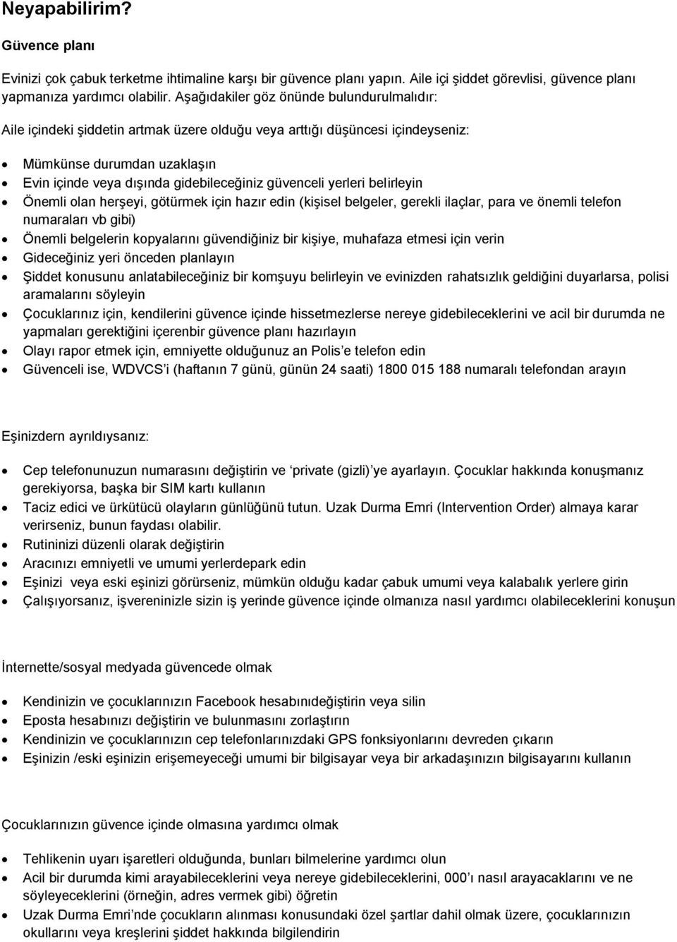 güvenceli yerleri belirleyin Önemli lan herşeyi, götürmek için hazır edin (kişisel belgeler, gerekli ilaçlar, para ve önemli telefn numaraları vb gibi) Önemli belgelerin kpyalarını güvendiğiniz bir