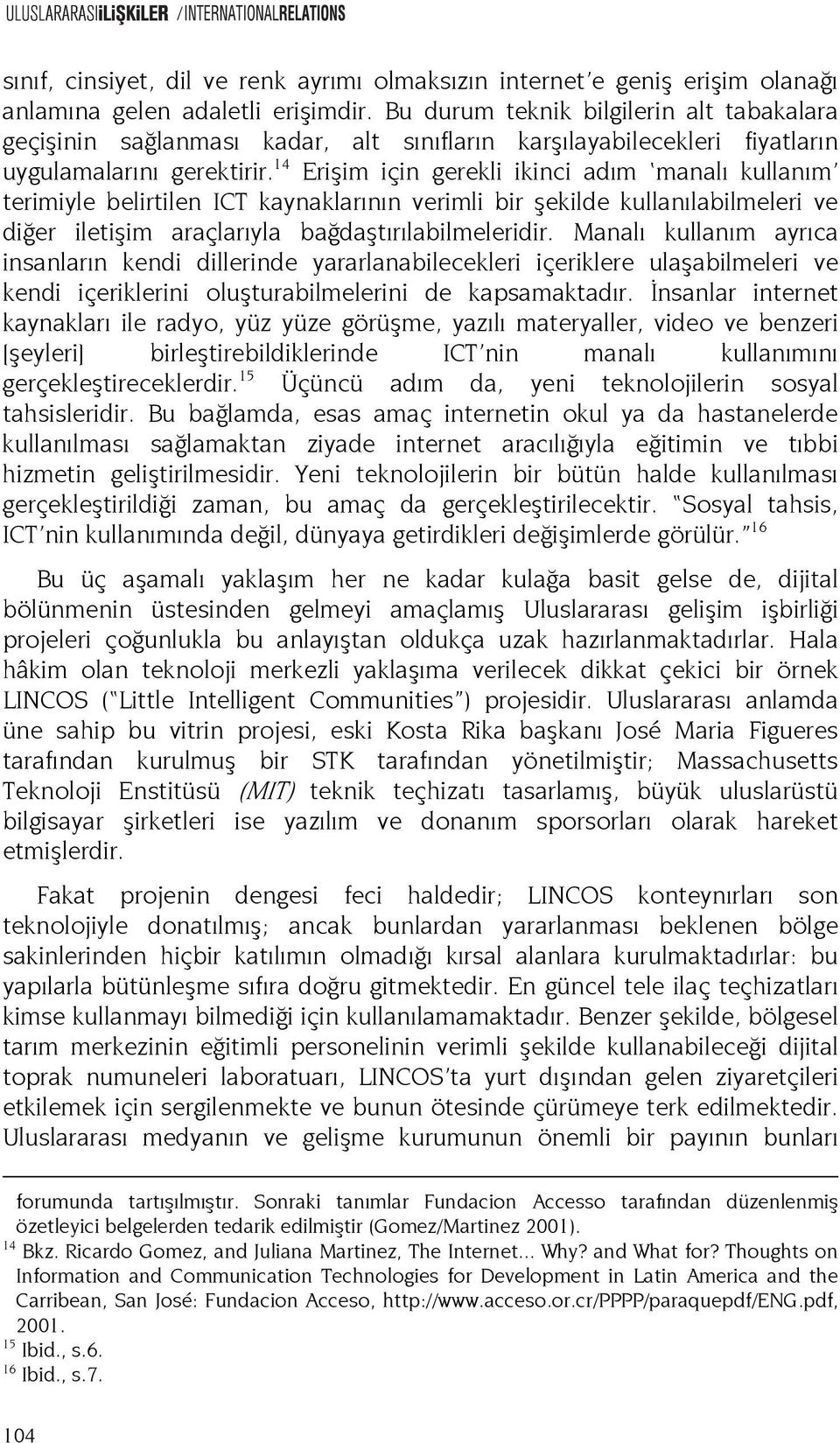 14 Erişim için gerekli ikinci adım manalı kullanım terimiyle belirtilen ICT kaynaklarının verimli bir şekilde kullanılabilmeleri ve diğer iletişim araçlarıyla bağdaştırılabilmeleridir.