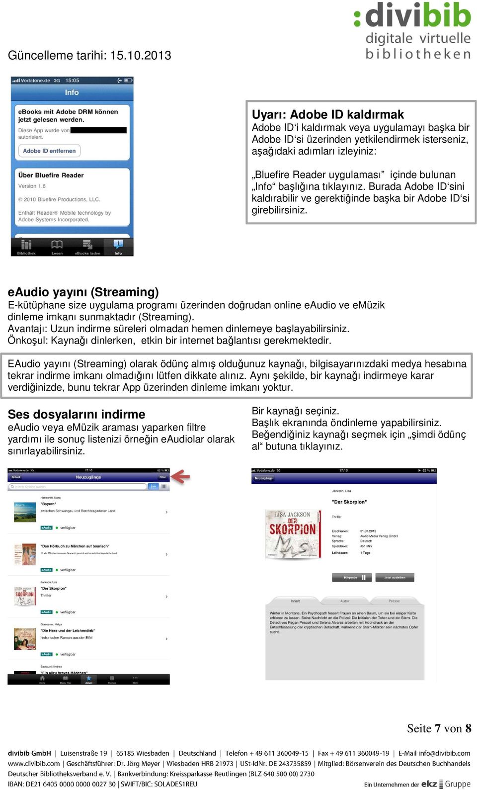 eaudio yayını (Streaming) E-kütüphane size uygulama programı üzerinden doǧrudan online eaudio ve emüzik dinleme imkanı sunmaktadır (Streaming).