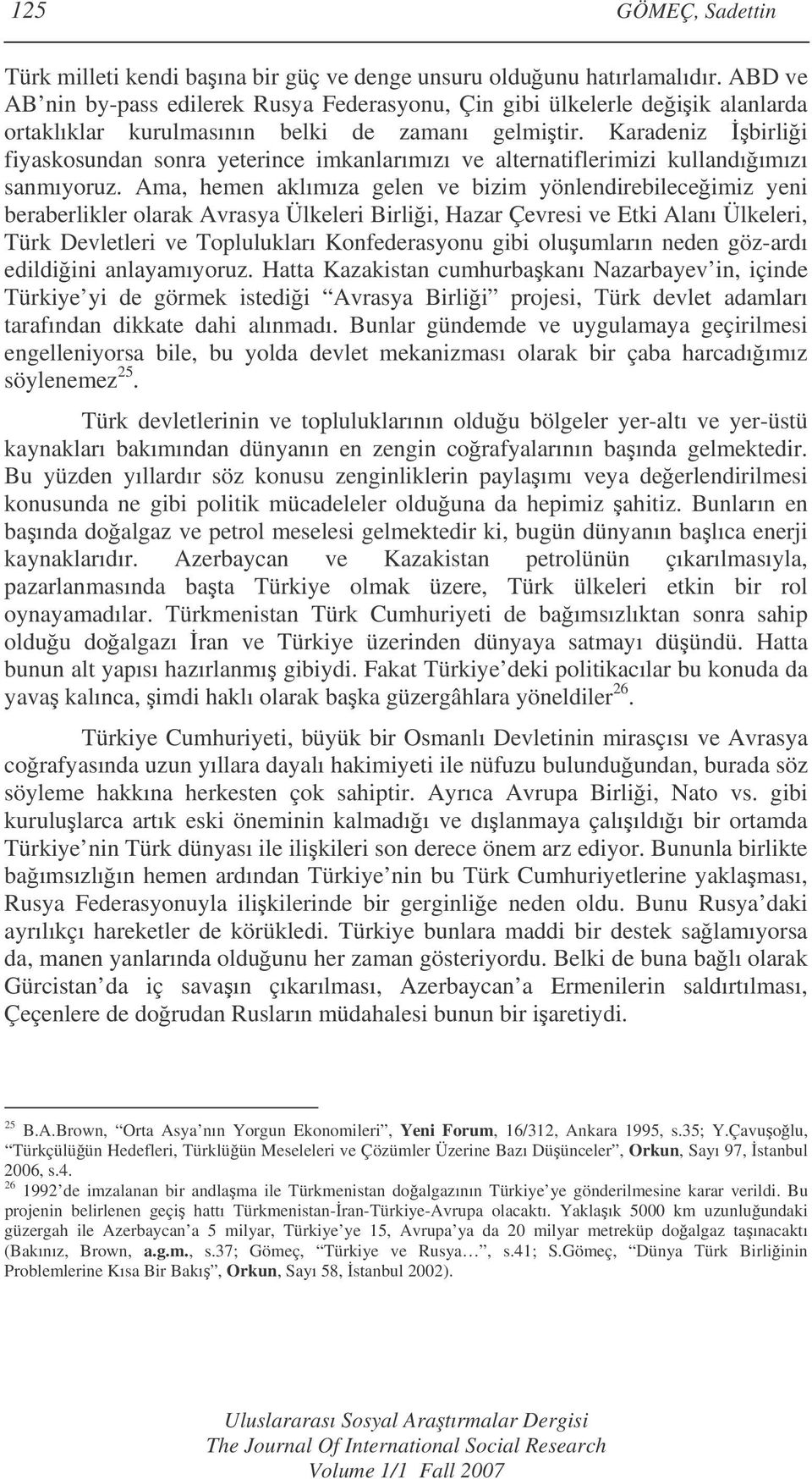 Karadeniz birlii fiyaskosundan sonra yeterince imkanlarımızı ve alternatiflerimizi kullandıımızı sanmıyoruz.