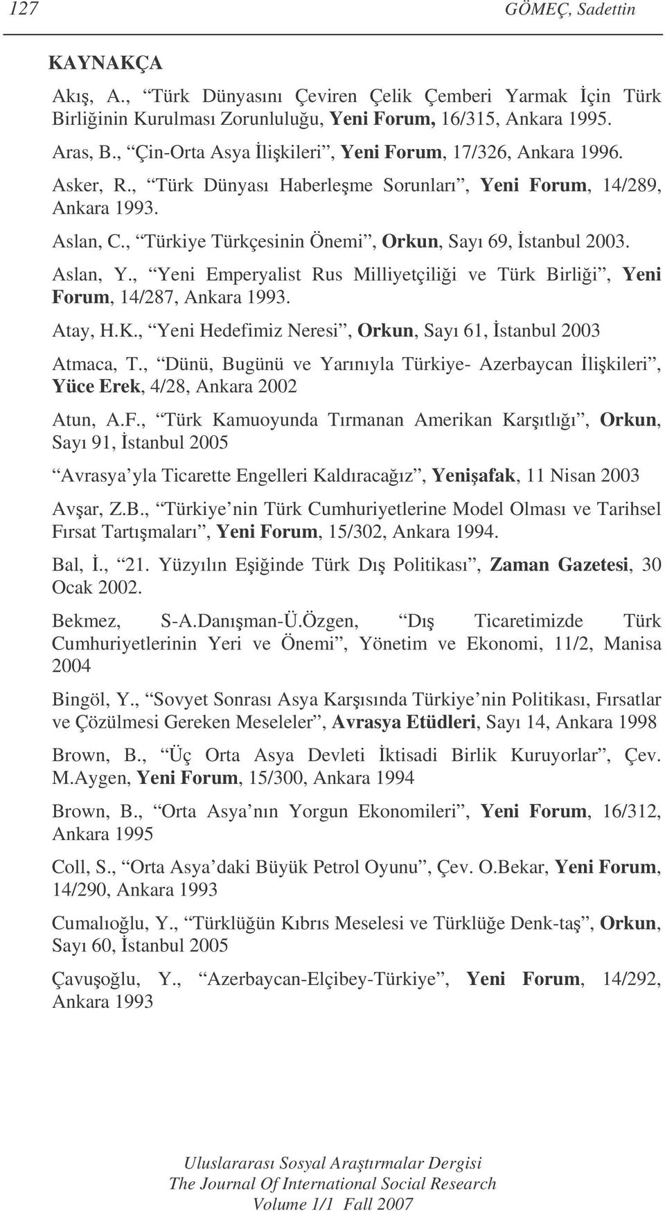 , Türkiye Türkçesinin Önemi, Orkun, Sayı 69, stanbul 2003. Aslan, Y., Yeni Emperyalist Rus Milliyetçilii ve Türk Birlii, Yeni Forum, 14/287, Ankara 1993. Atay, H.K.