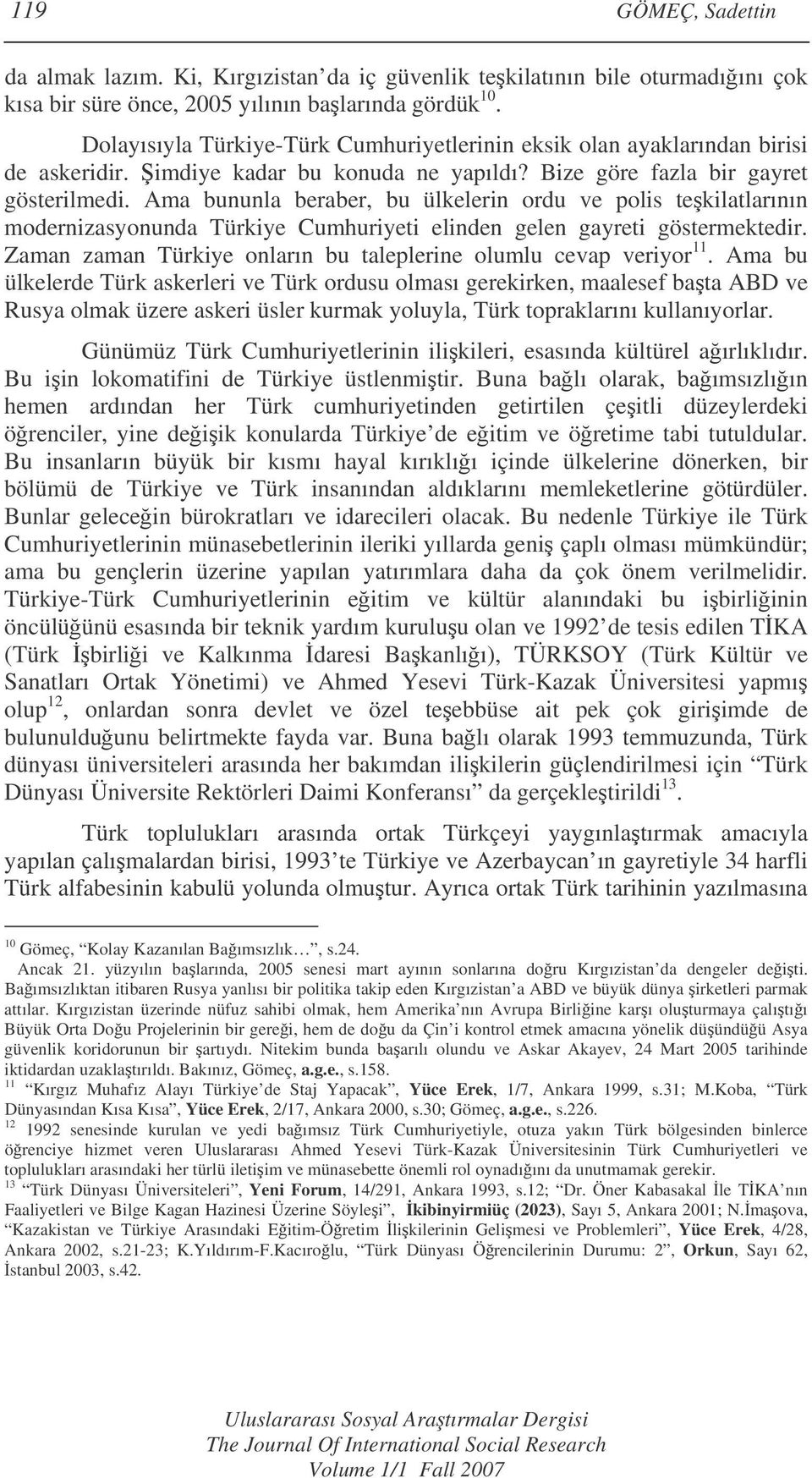 Ama bununla beraber, bu ülkelerin ordu ve polis tekilatlarının modernizasyonunda Türkiye Cumhuriyeti elinden gelen gayreti göstermektedir.