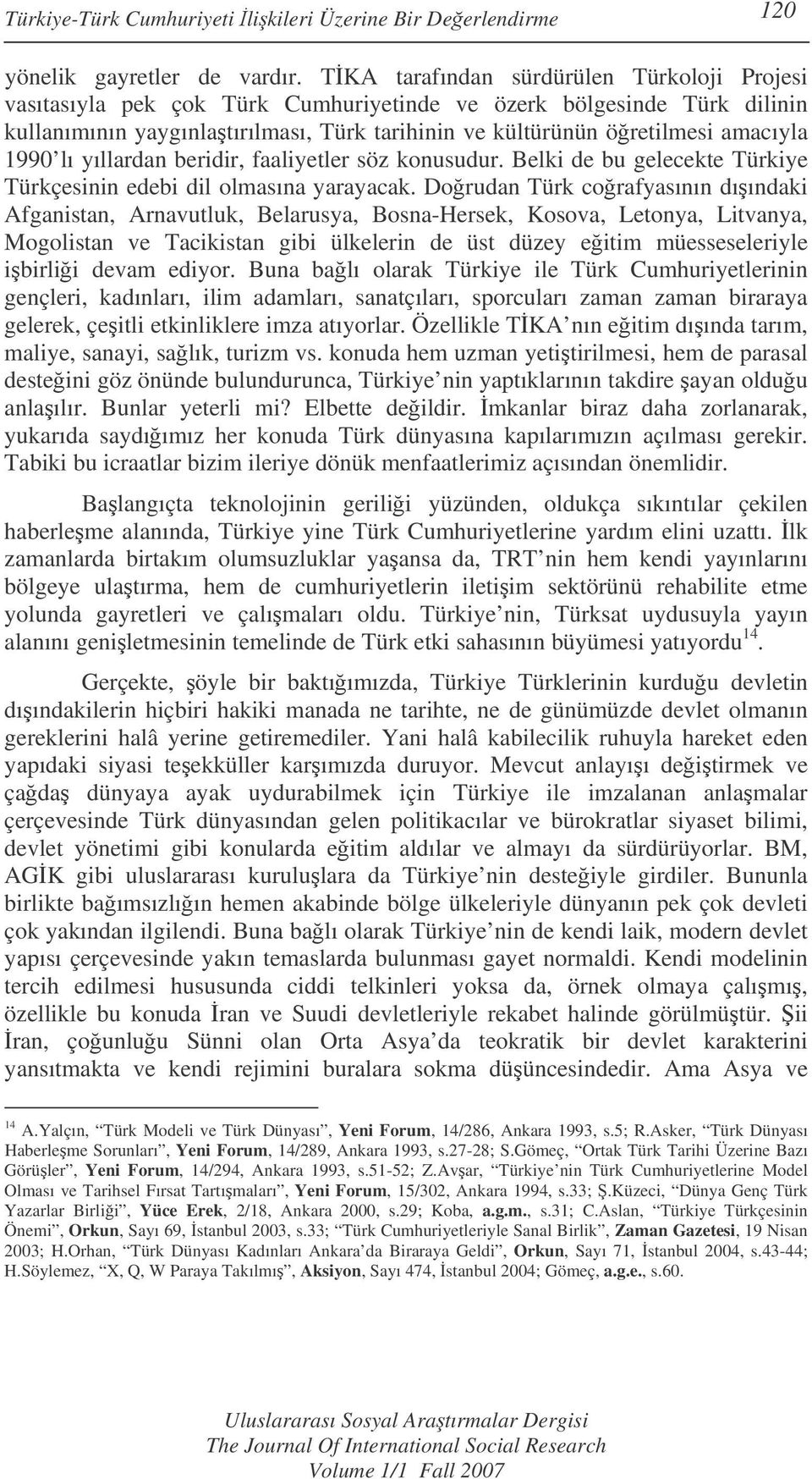 1990 lı yıllardan beridir, faaliyetler söz konusudur. Belki de bu gelecekte Türkiye Türkçesinin edebi dil olmasına yarayacak.