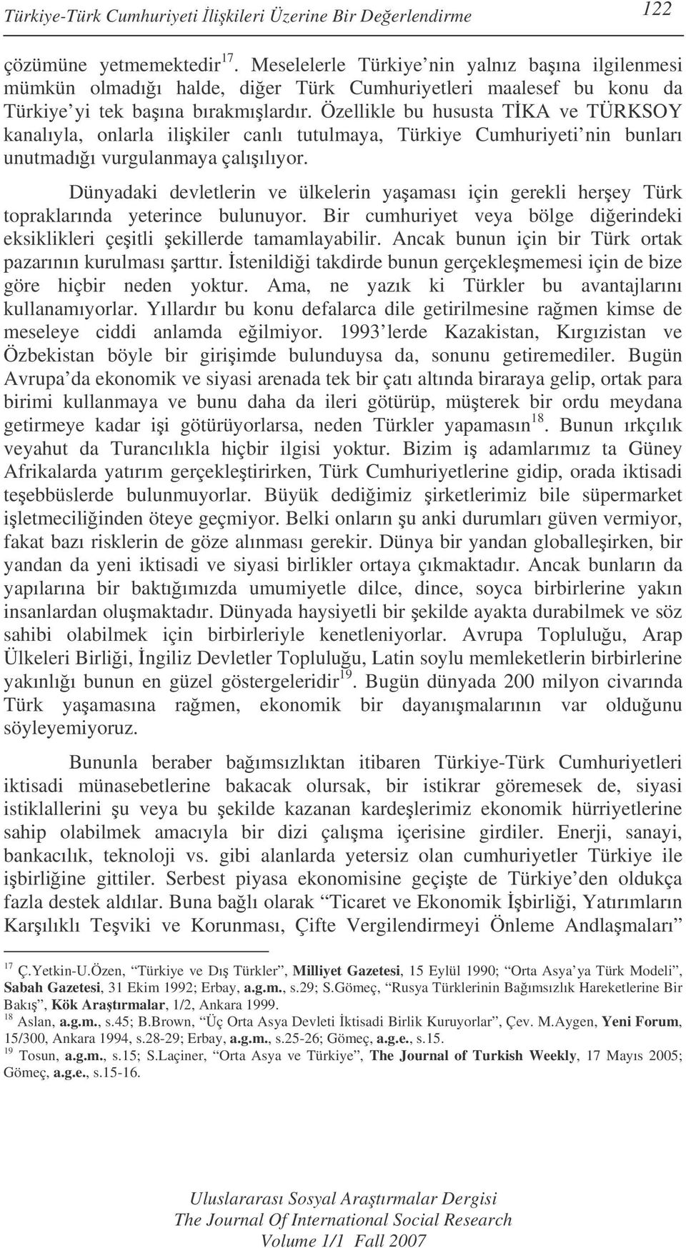 Özellikle bu hususta TKA ve TÜRKSOY kanalıyla, onlarla ilikiler canlı tutulmaya, Türkiye Cumhuriyeti nin bunları unutmadıı vurgulanmaya çalıılıyor.