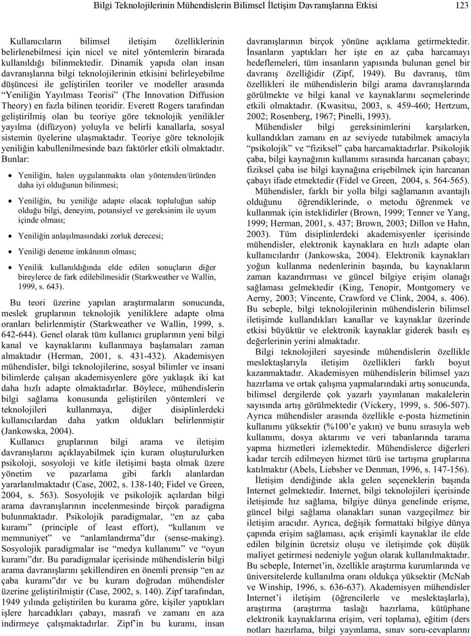 Dinamik yapıda olan insan davranı larına bilgi teknolojilerinin etkisini belirleyebilme dü üncesi ile geli tirilen teoriler ve modeller arasında Yenili in Yayılması Teorisi (The Innovation Diffusion