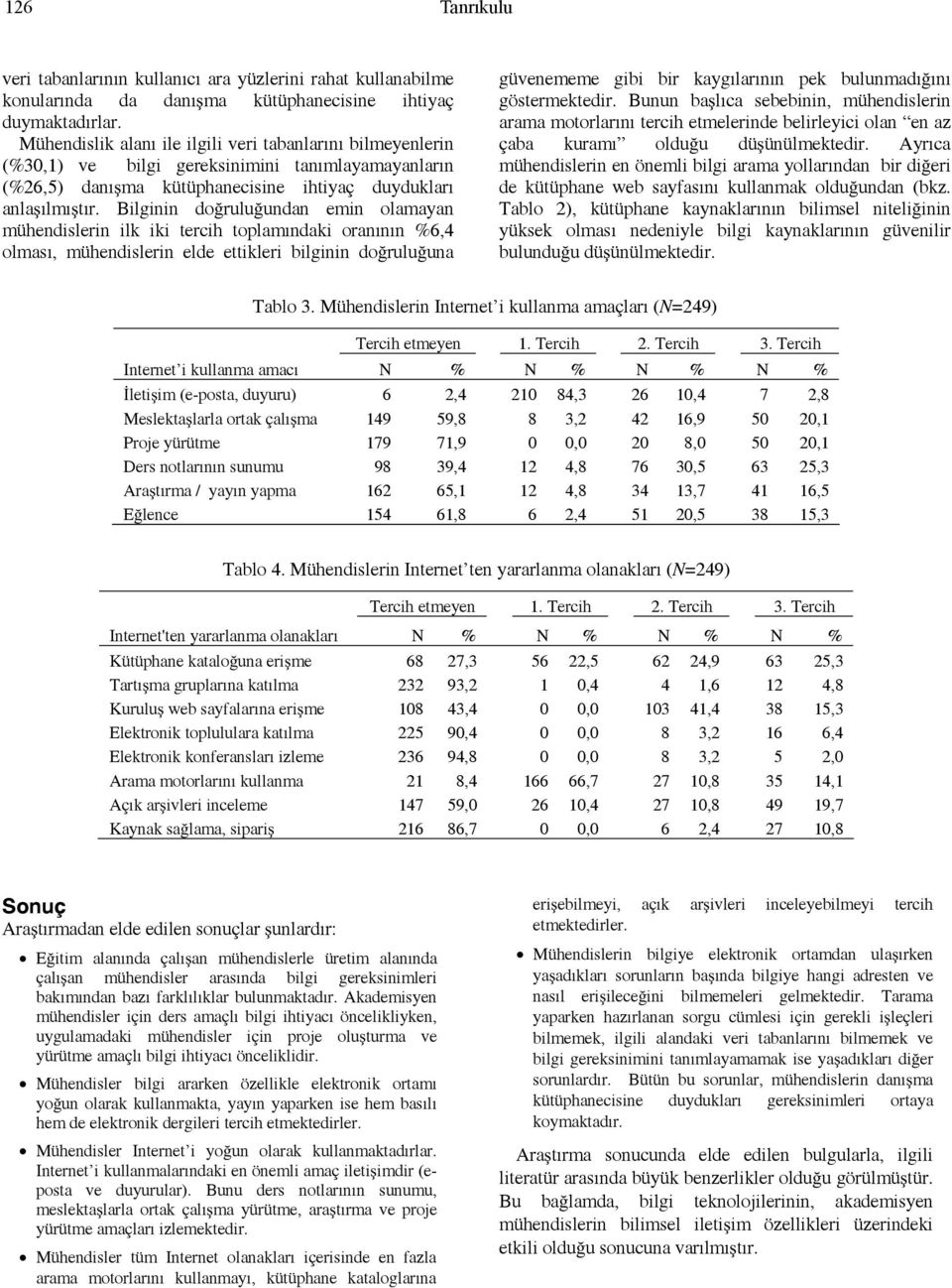 Bilginin do rulu undan emin olamayan mühendislerin ilk iki tercih toplamındaki oranının %6,4 olması, mühendislerin elde ettikleri bilginin do rulu una... Tablo 3.