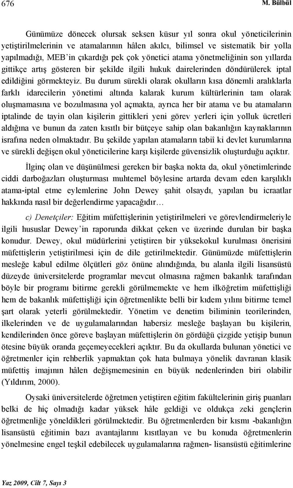 yönetici atama yönetmeliğinin son yıllarda gittikçe artış gösteren bir şekilde ilgili hukuk dairelerinden döndürülerek iptal edildiğini görmekteyiz.