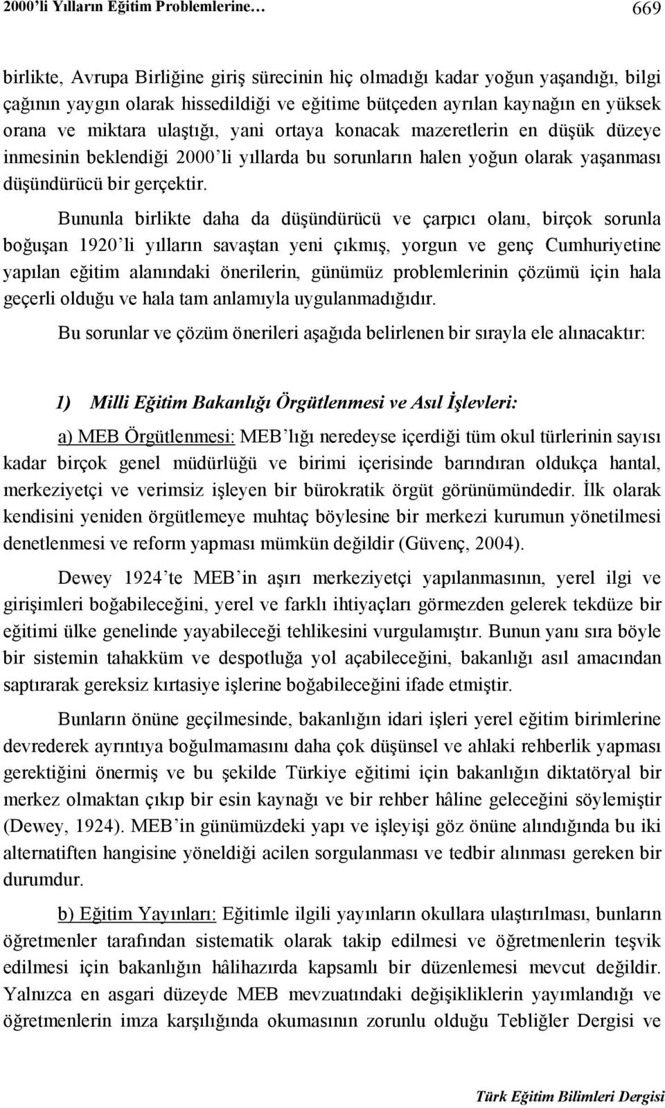 Bununla birlikte daha da düşündürücü ve çarpıcı olanı, birçok sorunla boğuşan 1920 li yılların savaştan yeni çıkmış, yorgun ve genç Cumhuriyetine yapılan eğitim alanındaki önerilerin, günümüz