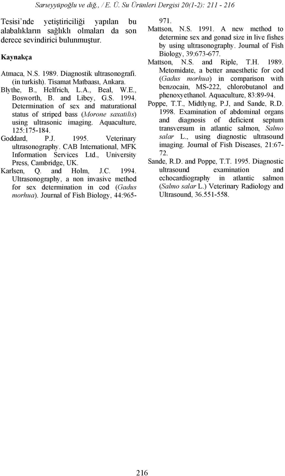 Determination of sex and maturational status of striped bass (Morone saxatilis) using ultrasonic imaging. Aquaculture, 125:175-184. Goddard, P.J. 1995. Veterinary ultrasonography.