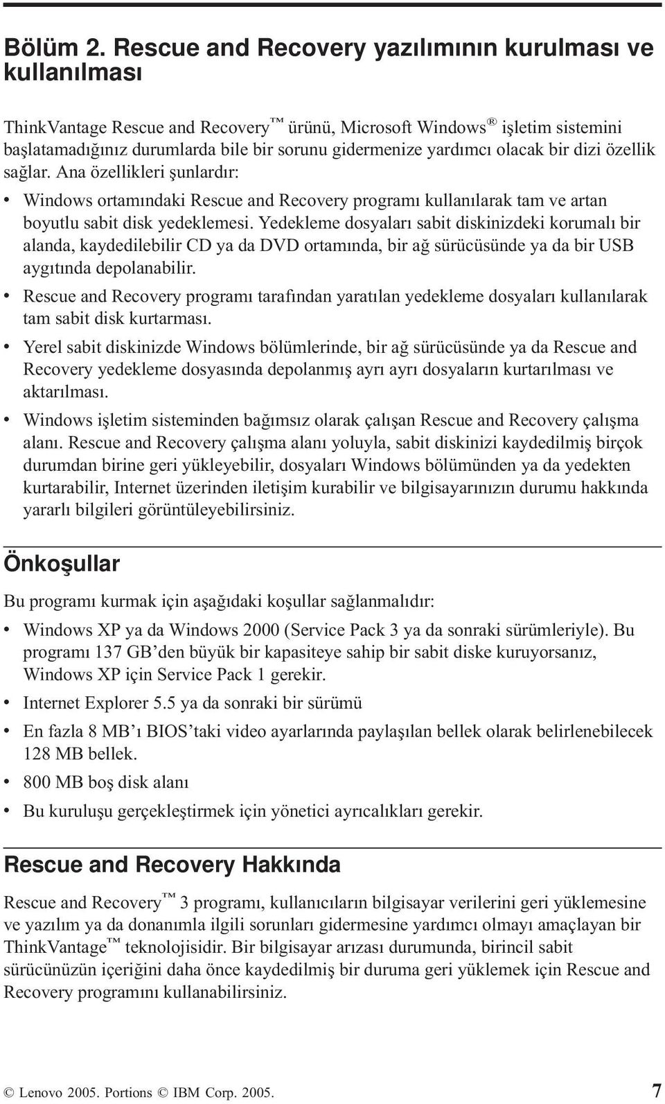 olacak bir dizi özellik sağlar. Ana özellikleri şunlardır: v Windows ortamındaki Rescue and Recovery programı kullanılarak tam ve artan boyutlu sabit disk yedeklemesi.