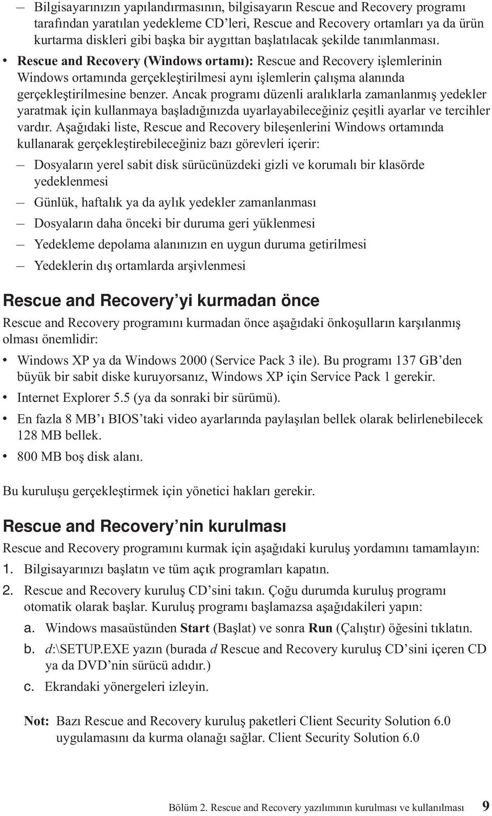 v Rescue and Recovery (Windows ortamı): Rescue and Recovery işlemlerinin Windows ortamında gerçekleştirilmesi aynı işlemlerin çalışma alanında gerçekleştirilmesine benzer.