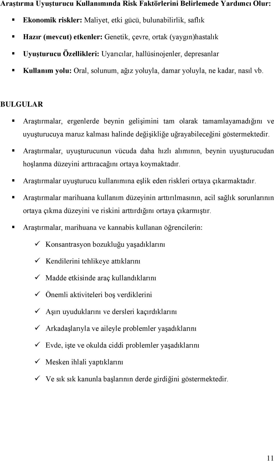 BULGULAR Araştırmalar, ergenlerde beynin gelişimini tam olarak tamamlayamadığını ve uyuşturucuya maruz kalması halinde değişikliğe uğrayabileceğini göstermektedir.