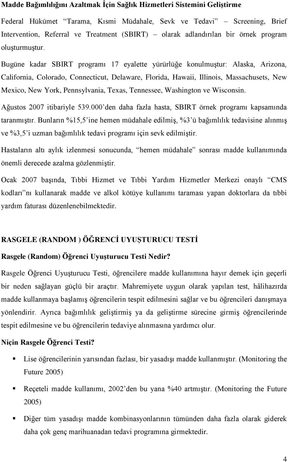 Bugüne kadar SBIRT programı 17 eyalette yürürlüğe konulmuştur: Alaska, Arizona, California, Colorado, Connecticut, Delaware, Florida, Hawaii, Illinois, Massachusets, New Mexico, New York,