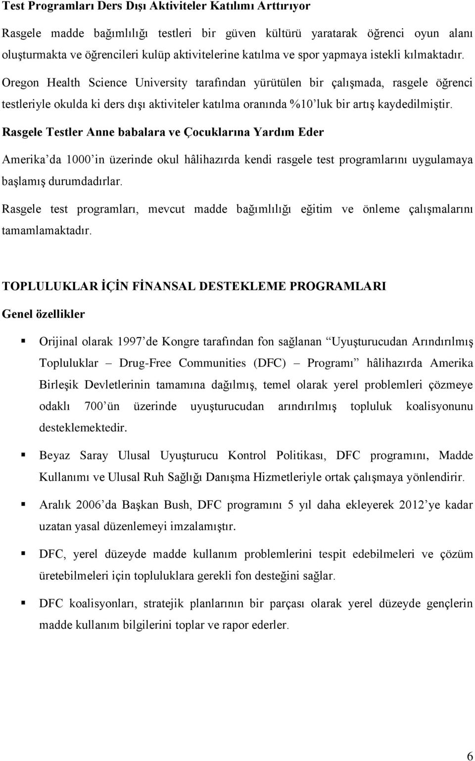 Oregon Health Science University tarafından yürütülen bir çalışmada, rasgele öğrenci testleriyle okulda ki ders dışı aktiviteler katılma oranında %10 luk bir artış kaydedilmiştir.