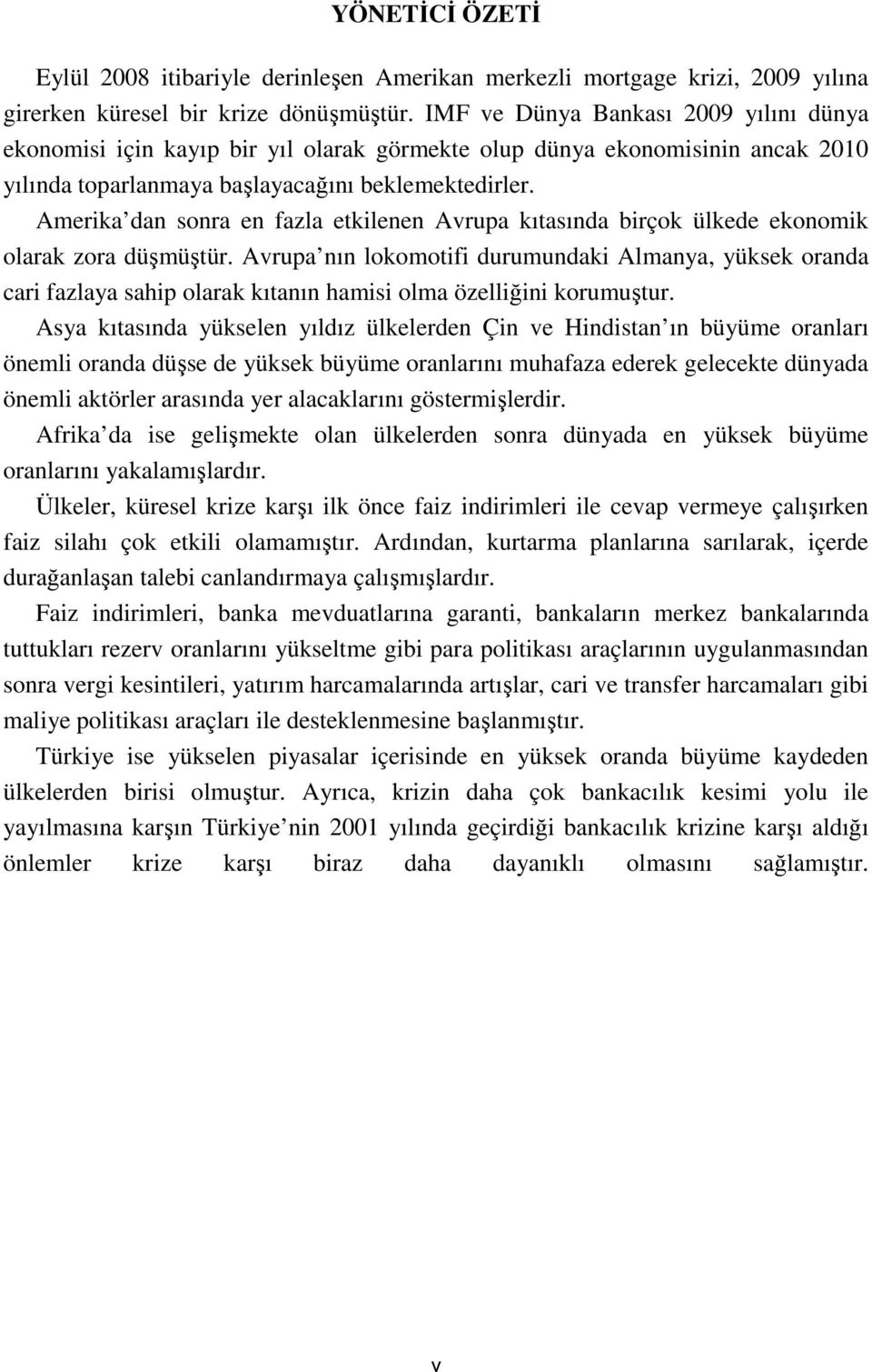 Amerika dan sonra en fazla etkilenen Avrupa kıtasında birçok ülkede ekonomik olarak zora düşmüştür.