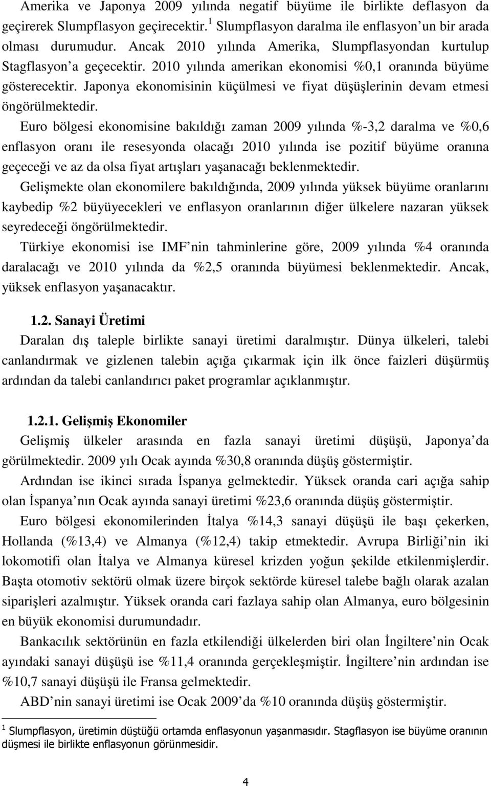 Japonya ekonomisinin küçülmesi ve fiyat düşüşlerinin devam etmesi öngörülmektedir.